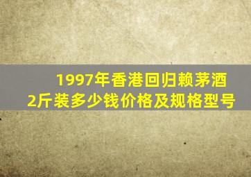1997年香港回归赖茅酒2斤装多少钱价格及规格型号