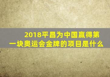 2018平昌为中国赢得第一块奥运会金牌的项目是什么