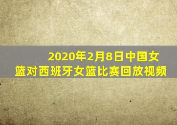 2020年2月8日中国女篮对西班牙女篮比赛回放视频