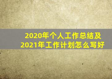 2020年个人工作总结及2021年工作计划怎么写好
