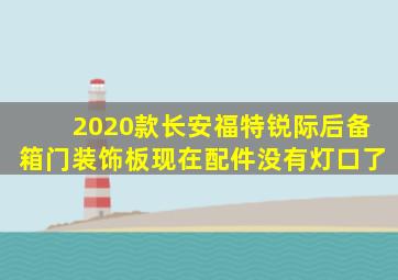 2020款长安福特锐际后备箱门装饰板现在配件没有灯口了