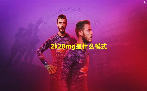 2k20mg是什么模式