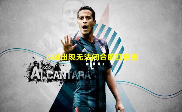 cad出现无法闭合的红色圈