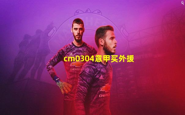cm0304意甲买外援
