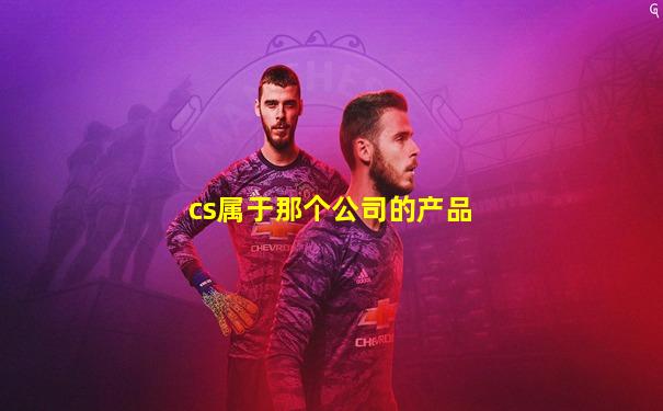 cs属于那个公司的产品