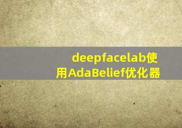 deepfacelab使用AdaBelief优化器