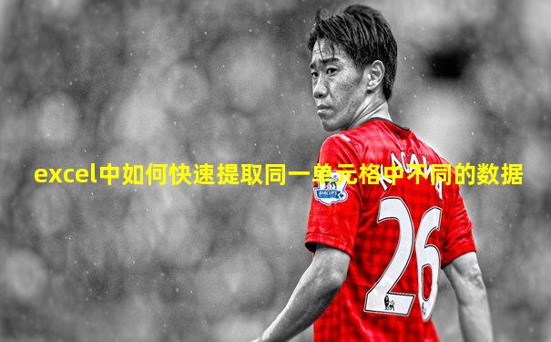 excel中如何快速提取同一单元格中不同的数据