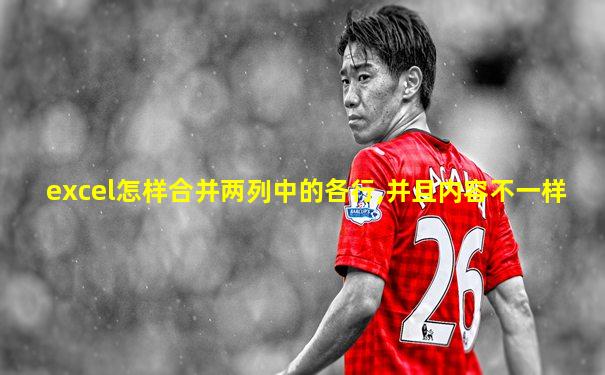 excel怎样合并两列中的各行,并且内容不一样