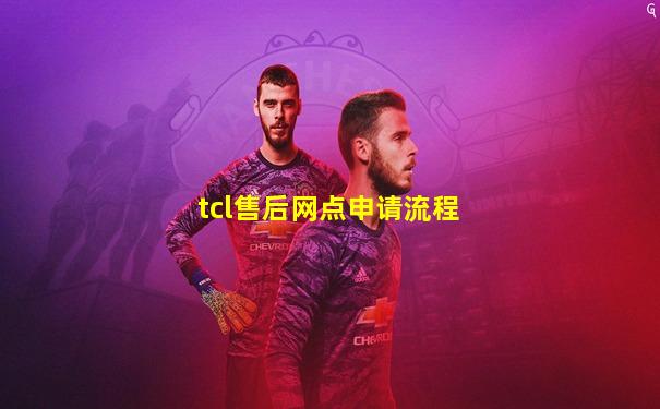 tcl售后网点申请流程