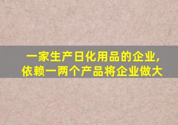 一家生产日化用品的企业,依赖一两个产品将企业做大