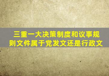 三重一大决策制度和议事规则文件属于党发文还是行政文