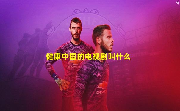 健康中国的电视剧叫什么