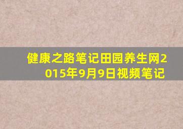 健康之路笔记田园养生网2015年9月9日视频笔记