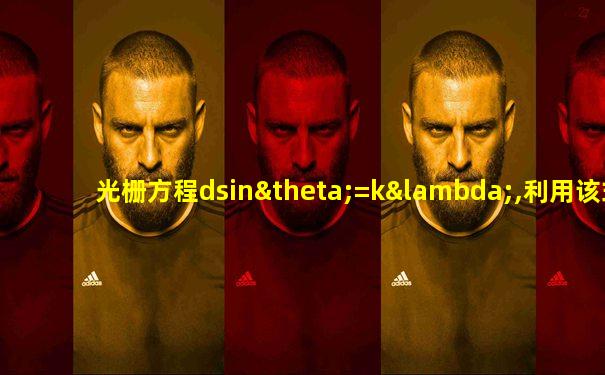 光栅方程dsinθ=kλ,利用该式测量光波波长时