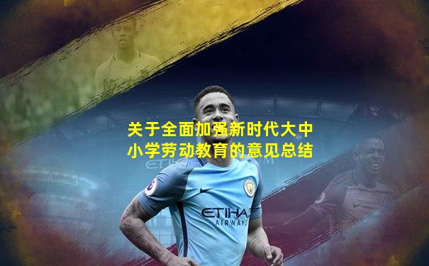关于全面加强新时代大中小学劳动教育的意见总结