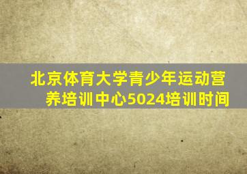 北京体育大学青少年运动营养培训中心5024培训时间