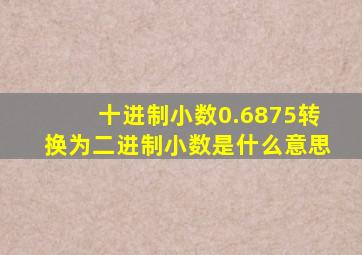 十进制小数0.6875转换为二进制小数是什么意思