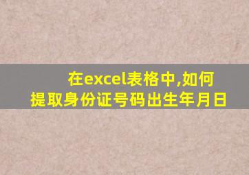 在excel表格中,如何提取身份证号码出生年月日