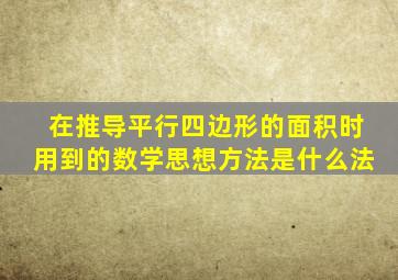 在推导平行四边形的面积时用到的数学思想方法是什么法