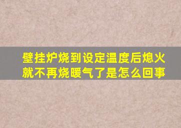 壁挂炉烧到设定温度后熄火就不再烧暖气了是怎么回事