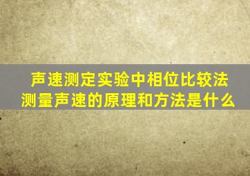 声速测定实验中相位比较法测量声速的原理和方法是什么