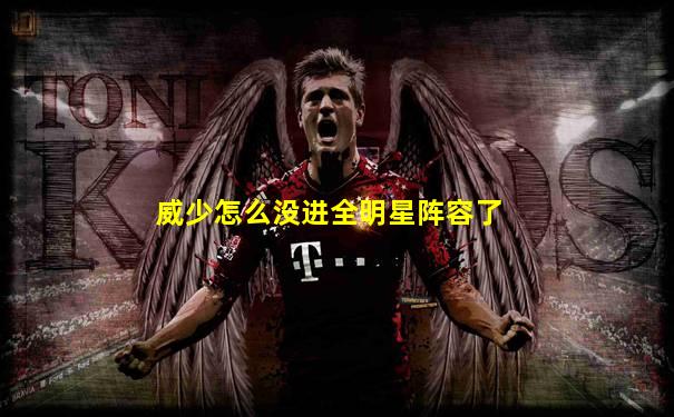 威少怎么没进全明星阵容了