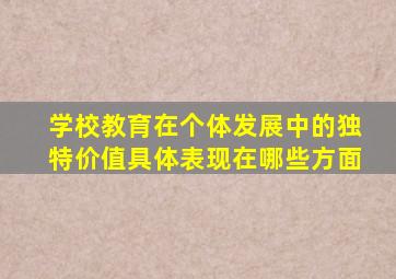 学校教育在个体发展中的独特价值具体表现在哪些方面