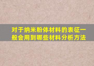 对于纳米粉体材料的表征一般会用到哪些材料分析方法