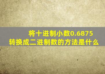 将十进制小数0.6875转换成二进制数的方法是什么
