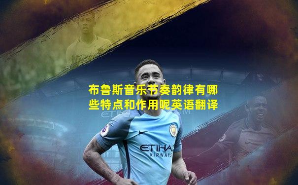布鲁斯音乐节奏韵律有哪些特点和作用呢英语翻译