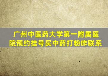 广州中医药大学第一附属医院预约挂号买中药打粉咋联系
