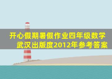 开心假期暑假作业四年级数学武汉出版度2012年参考答案