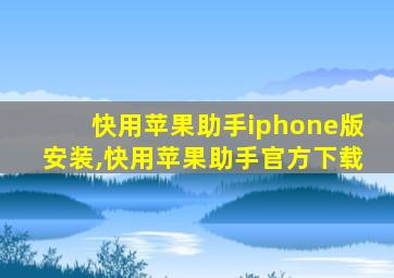 快用苹果助手iphone版安装,快用苹果助手官方下载