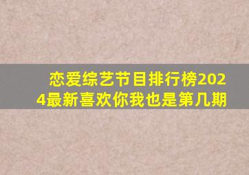恋爱综艺节目排行榜2024最新喜欢你我也是第几期