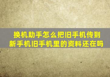 换机助手怎么把旧手机传到新手机旧手机里的资料还在吗