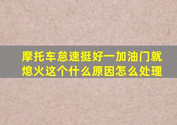 摩托车怠速挺好一加油门就熄火这个什么原因怎么处理