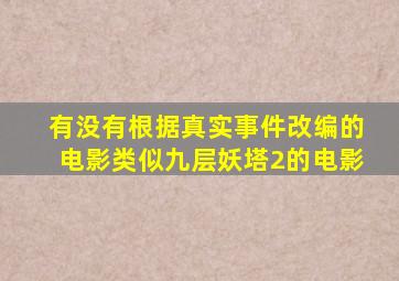 有没有根据真实事件改编的电影类似九层妖塔2的电影