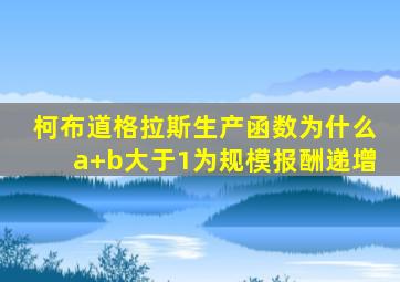 柯布道格拉斯生产函数为什么a+b大于1为规模报酬递增