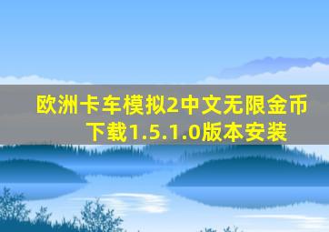 欧洲卡车模拟2中文无限金币下载1.5.1.0版本安装