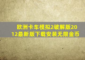 欧洲卡车模拟2破解版2012最新版下载安装无限金币