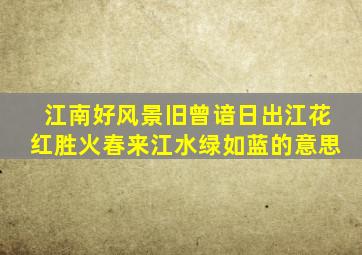 江南好风景旧曾谙日出江花红胜火春来江水绿如蓝的意思