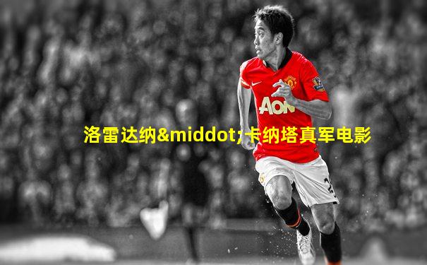 洛雷达纳·卡纳塔真军电影