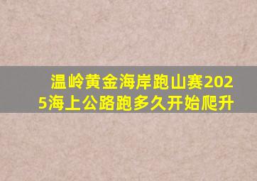 温岭黄金海岸跑山赛2025海上公路跑多久开始爬升