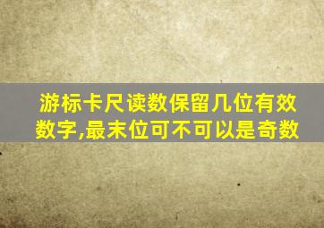 游标卡尺读数保留几位有效数字,最末位可不可以是奇数