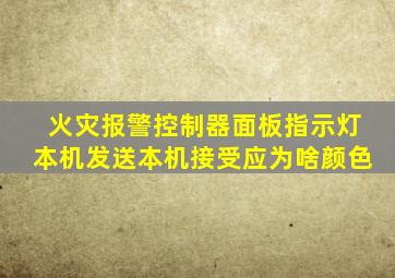 火灾报警控制器面板指示灯本机发送本机接受应为啥颜色