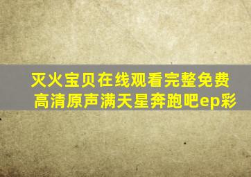 灭火宝贝在线观看完整免费高清原声满天星奔跑吧ep彩