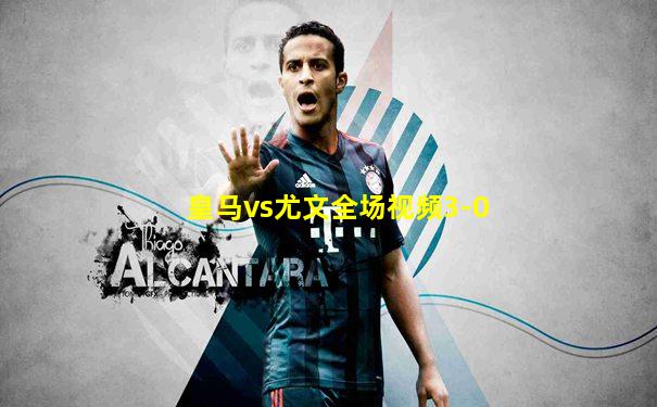 皇马vs尤文全场视频3-0