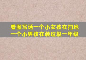 看图写话一个小女孩在扫地一个小男孩在装垃圾一年级