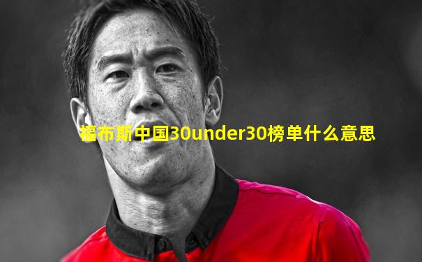 福布斯中国30under30榜单什么意思