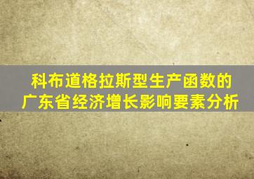 科布道格拉斯型生产函数的广东省经济增长影响要素分析